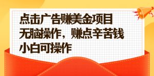 点击广告赚美金项目,无脑操作,赚点辛苦钱 小白可操作-550资源网|九公子网络科技