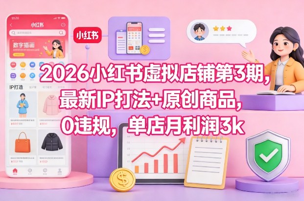 2026小红书虚拟店铺第3期，最新IP打法+原创商品，0违规，单店月利润3k+-550资源网|九公子网络科技