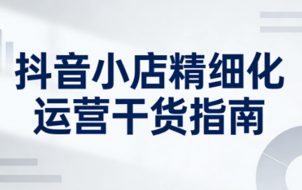 无缺·抖音店铺精细化运营干货指南新版(更新2026)-550资源网|九公子网络科技