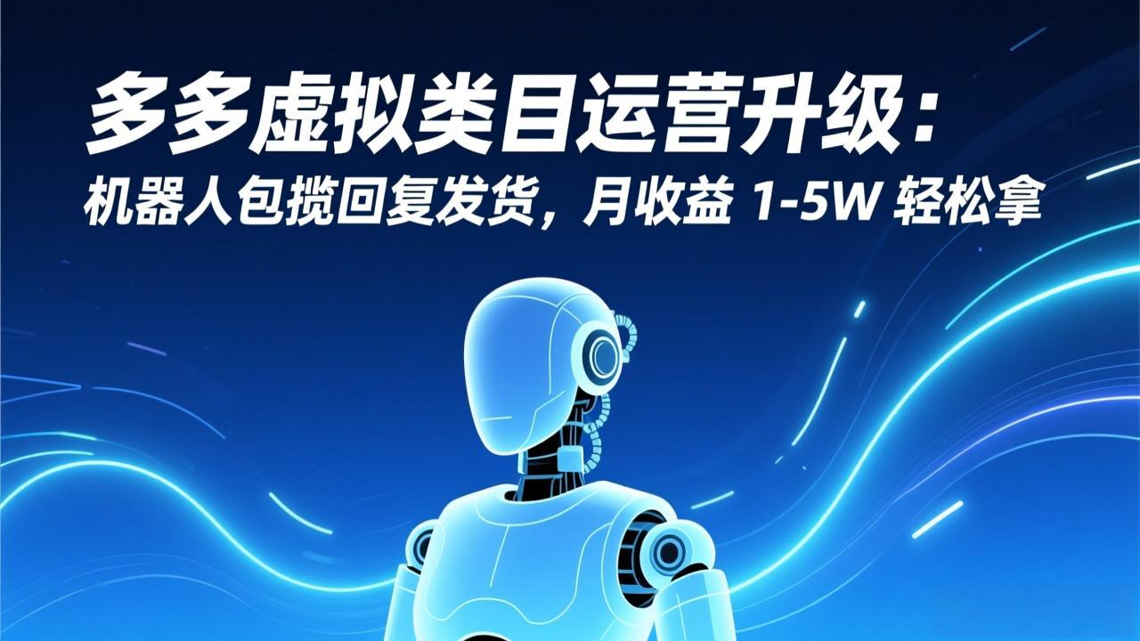 多多虚拟类目运营升级：机器人包揽回复发货，月收益 1-5W 轻松拿-550资源网|九公子网络科技