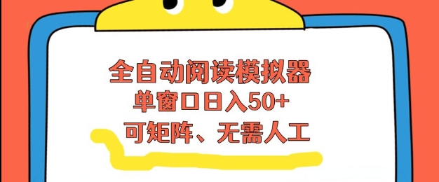 全自动阅读模拟器，单窗口50+靠高效流量获取收益，无需人工，可矩阵操作【揭秘】-550资源网|九公子网络科技