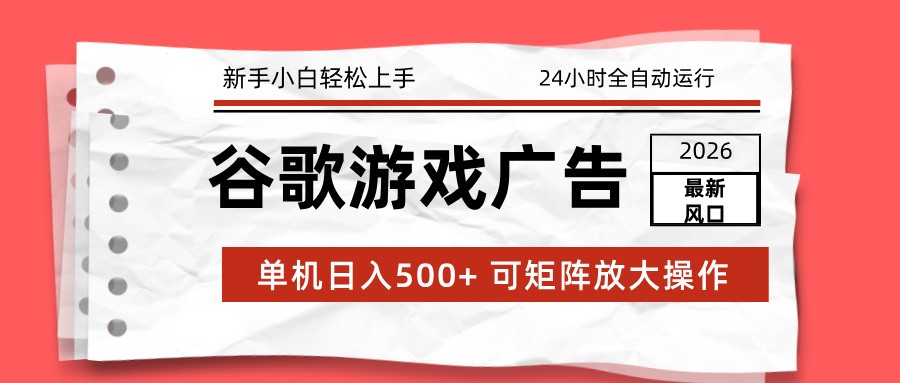 2026最新谷歌游戏广告 单机日入500+ 24小时全自动运行，新手小白轻松玩转-550资源网|九公子网络科技