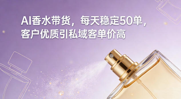 AI香水带货，每天稳定50单，客户优质引私域客单价高-550资源网|九公子网络科技