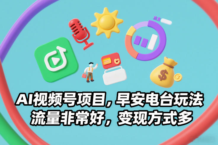 AI视频号项目，早安电台玩法，流量非常好，变现方式多-550资源网|九公子网络科技