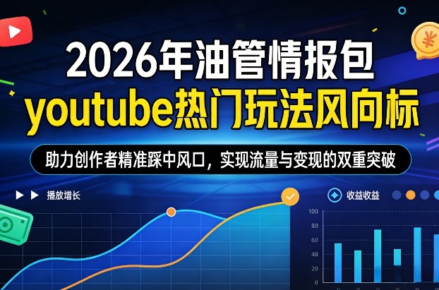 2026年油管情报包,youtube热门玩法风向标,助力创作者精准踩中风口,实现流量与变现的双重突破(更新)-550资源网|九公子网络科技