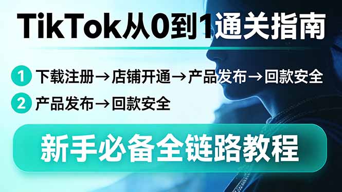 TikTok从0到1通关指南：下载注册→店铺开通→产品发布→回款安全，新手必备全链路教程-550资源网|九公子网络科技