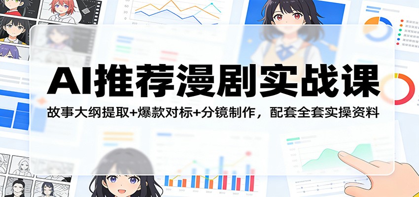 AI推荐漫剧实战课：故事大纲提取+爆款对标+分镜制作，配套全套实操资料-550资源网|九公子网络科技