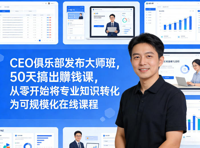 CEO俱乐部发布大师班，50天搞出賺钱课，从零开始将专业知识转化为可规模化在线课程-550资源网|九公子网络科技