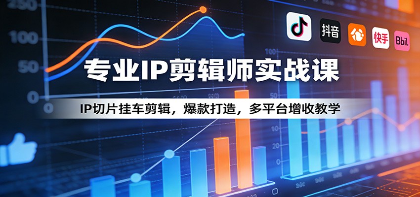 专业IP剪辑师实战课:IP切片挂车剪辑,爆款打造,多平台增收教学-550资源网|九公子网络科技