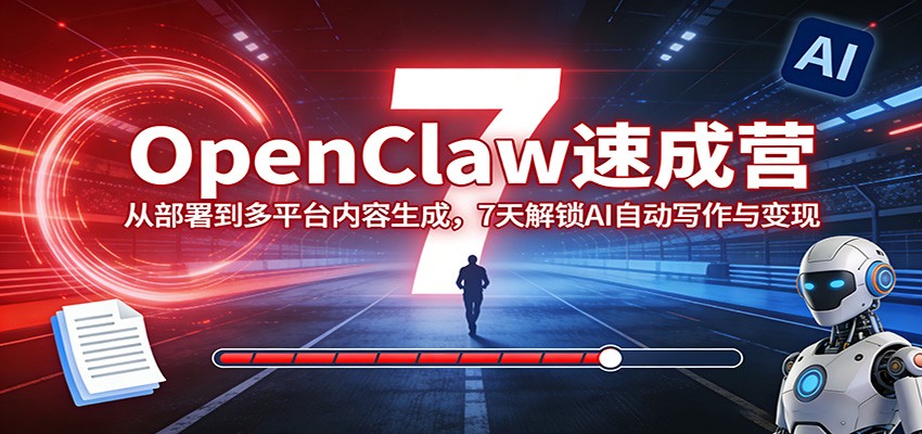 OpenClaw速成营:从部署到多平台内容生成,7天解锁AI自动写作与变现-550资源网|九公子网络科技