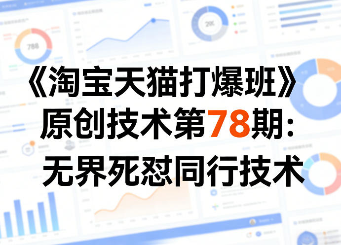 《淘宝天猫打爆班》原创技术第78期：无界死怼同行技术-550资源网|九公子网络科技