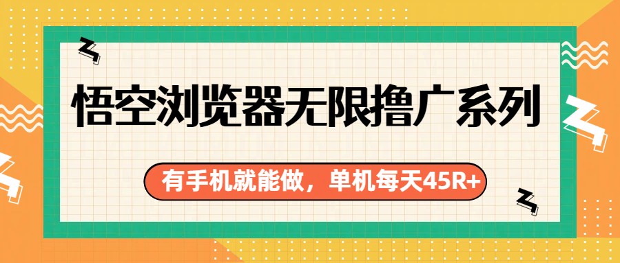 悟空浏览器无限撸广系列，有手机就能做，每天45R+-550资源网|九公子网络科技