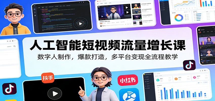 人工智能短视频流量增长课：数字人制作，爆款打造，多平台变现全流程教学-550资源网|九公子网络科技