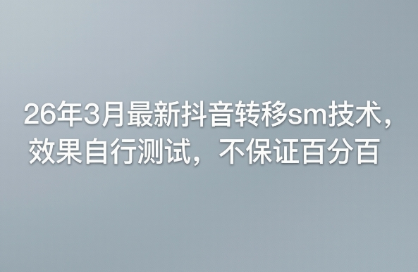 26年3月最新抖音转移sm技术，效果自行测试，不保证百分百-550资源网|九公子网络科技