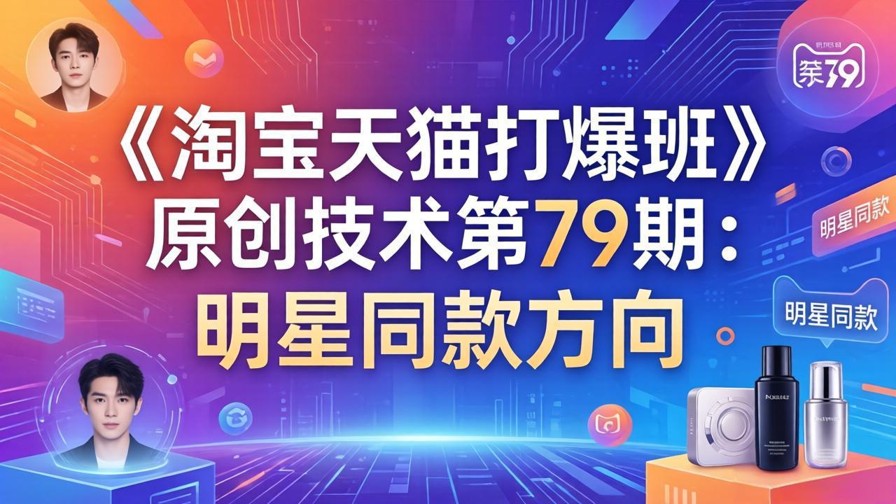 《淘宝天猫打爆班》原创技术第79期:明星同款方向-550资源网|九公子网络科技