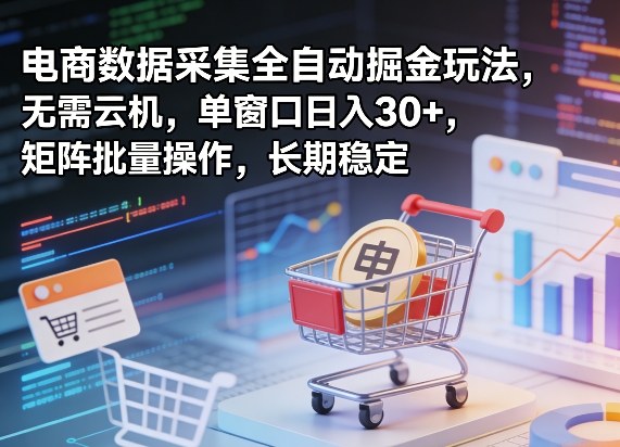 独家电商数据采集全自动掘金玩法，无需云机，单窗口日入30+，矩阵批量操作，长期稳定【揭秘】-550资源网|九公子网络科技