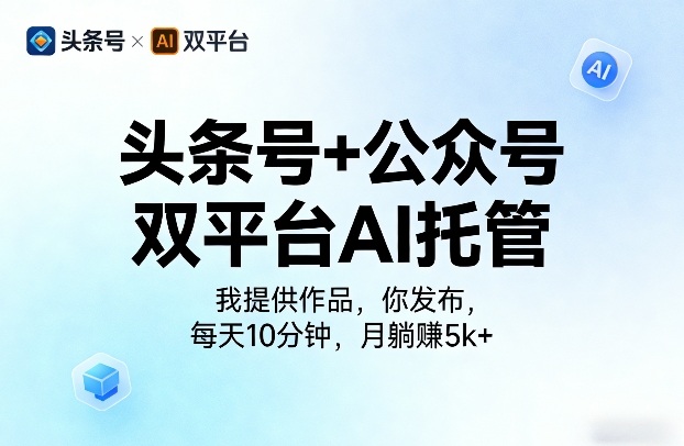 头条号+公众号双平台AI托管，我提供作品，你发布，每天10分钟，月躺賺5k+【揭秘】-550资源网|九公子网络科技