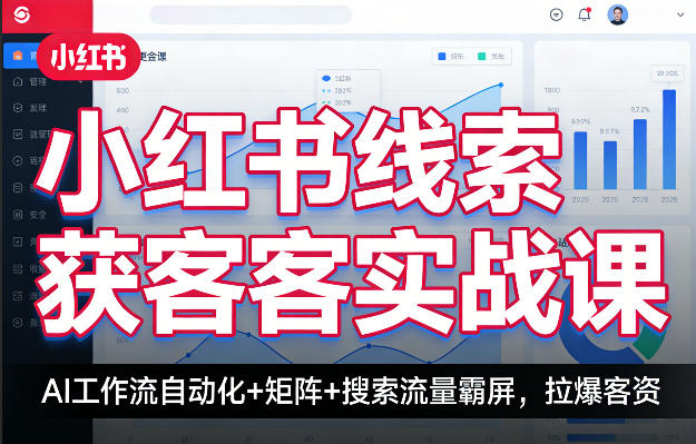 小红书线索获客实战课,AI工作流自动化+矩阵+搜索流量霸屏,拉爆客资-550资源网|九公子网络科技