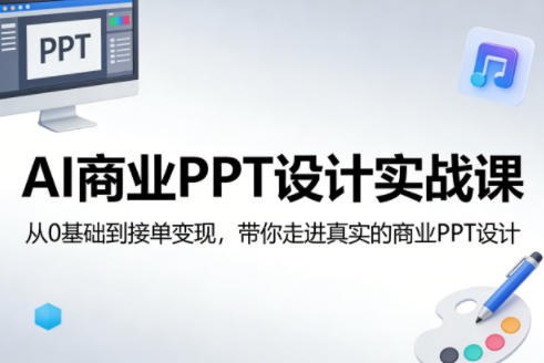 AI商业PPT设计实战课,从0基础到接单变现,带你走进真实的商业PPT设计-550资源网|九公子网络科技