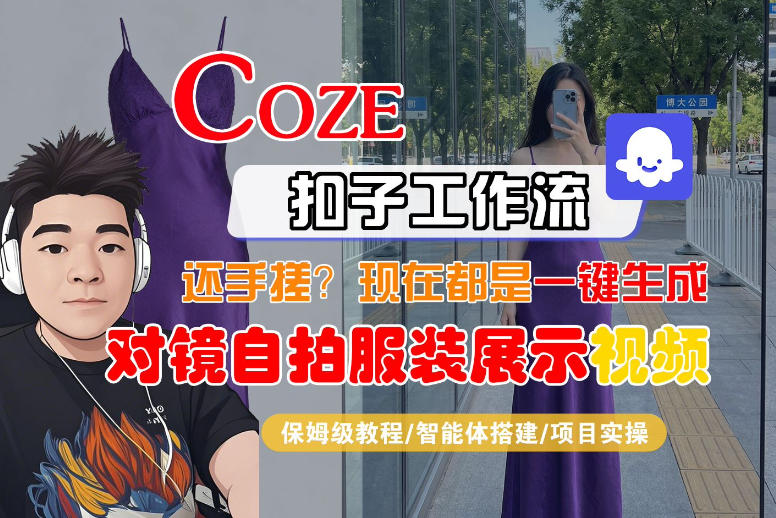 Coze智能体工作流一键生成“对镜自拍服装展示“短视频，全流程保姆级教学-550资源网|九公子网络科技