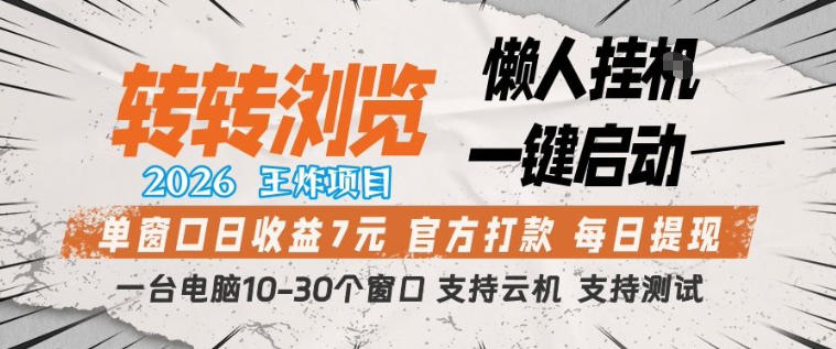 转转浏览2026，王炸项目，懒人挂G一键启动，单窗口日收益7米，一台电脑10-30个窗口，支持云机【揭秘】-550资源网|九公子网络科技